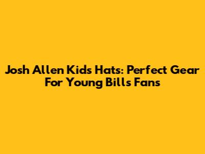 Josh Allen Kids' Hats: Perfect Gear For Young Bills Fans