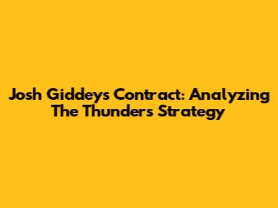Josh Giddey's Contract: Analyzing The Thunder's Strategy