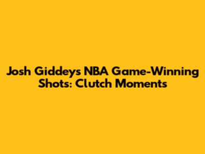 Josh Giddey's NBA Game-Winning Shots: Clutch Moments
