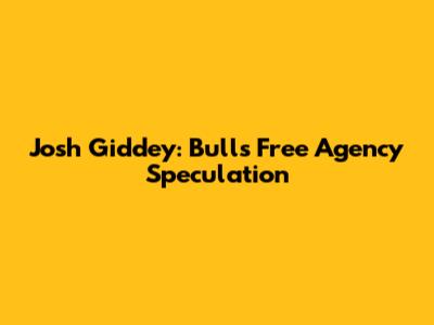 Josh Giddey: Bulls Free Agency Speculation