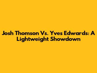 Josh Thomson Vs. Yves Edwards: A Lightweight Showdown