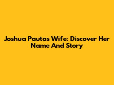 Joshua Pauta's Wife: Discover Her Name And Story
