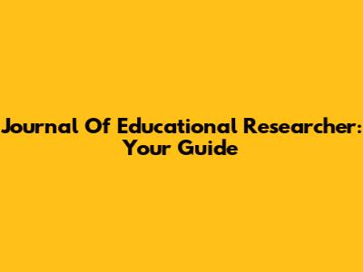 Journal Of Educational Researcher: Your Guide