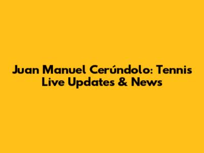 Juan Manuel Cerúndolo: Tennis Live Updates & News
