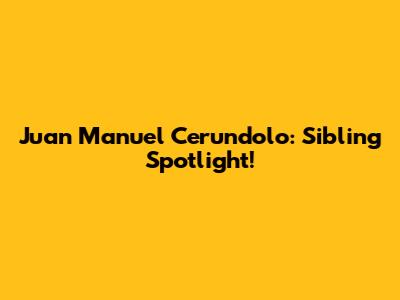 Juan Manuel Cerundolo: Sibling Spotlight!