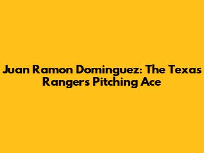 Juan Ramon Dominguez: The Texas Rangers' Pitching Ace