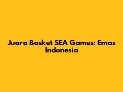 Juara Basket SEA Games: Emas Indonesia