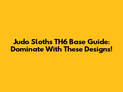 Judo Sloth's TH6 Base Guide: Dominate With These Designs!