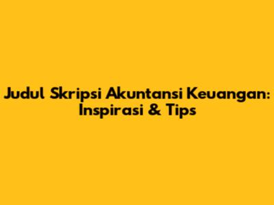 Judul Skripsi Akuntansi Keuangan: Inspirasi & Tips