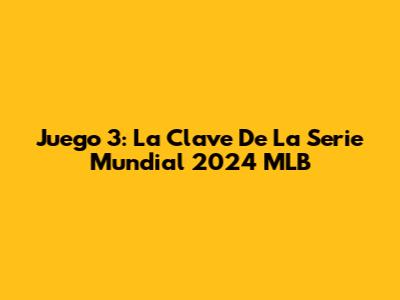 Juego 3: La Clave De La Serie Mundial 2024 MLB