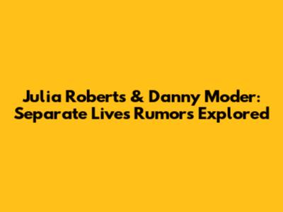Julia Roberts & Danny Moder: Separate Lives Rumors Explored
