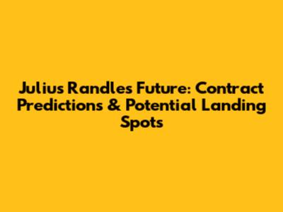 Julius Randle's Future: Contract Predictions & Potential Landing Spots