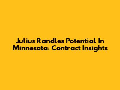 Julius Randle's Potential In Minnesota: Contract Insights