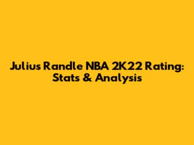 Julius Randle NBA 2K22 Rating: Stats & Analysis
