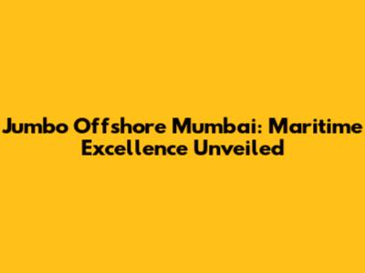Jumbo Offshore Mumbai: Maritime Excellence Unveiled