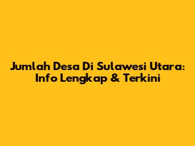Jumlah Desa Di Sulawesi Utara: Info Lengkap & Terkini