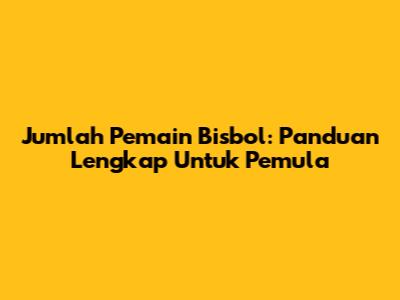 Jumlah Pemain Bisbol: Panduan Lengkap Untuk Pemula