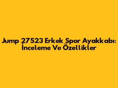 Jump 27523 Erkek Spor Ayakkabı: İnceleme Ve Özellikler
