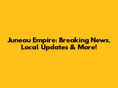 Juneau Empire: Breaking News, Local Updates & More!