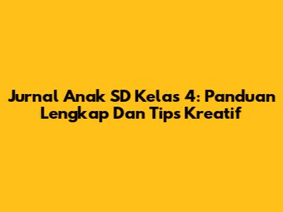 Jurnal Anak SD Kelas 4: Panduan Lengkap Dan Tips Kreatif