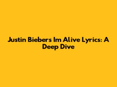 Justin Bieber's "I'm Alive" Lyrics: A Deep Dive