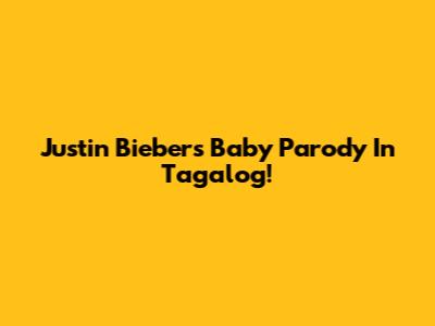 Justin Bieber's 'Baby' Parody In Tagalog!