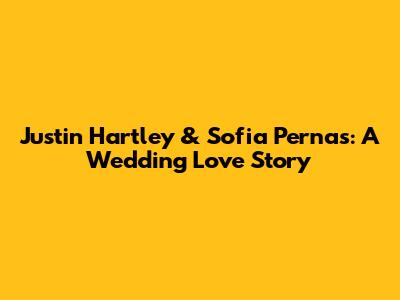 Justin Hartley & Sofia Pernas: A Wedding Love Story