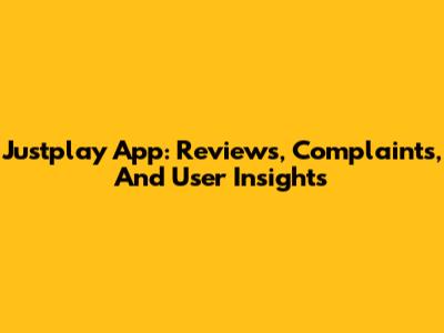Justplay App: Reviews, Complaints, And User Insights