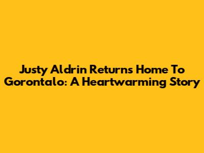 Justy Aldrin Returns Home To Gorontalo: A Heartwarming Story