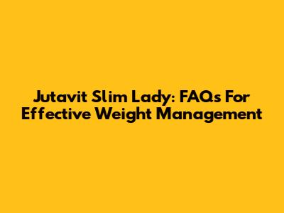 Jutavit Slim Lady: FAQs For Effective Weight Management