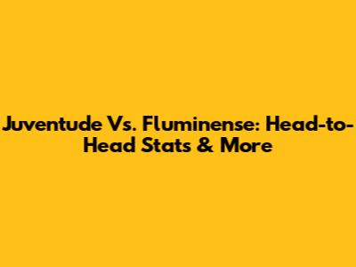 Juventude Vs. Fluminense: Head-to-Head Stats & More