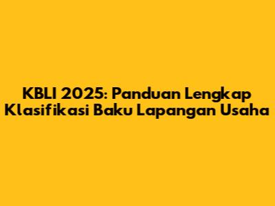 KBLI 2025: Panduan Lengkap Klasifikasi Baku Lapangan Usaha