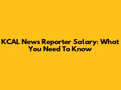 KCAL News Reporter Salary: What You Need To Know