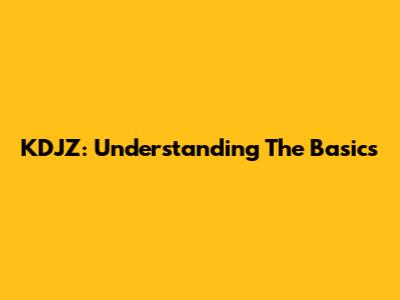 KDJZ: Understanding The Basics