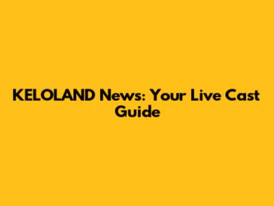 KELOLAND News: Your Live Cast Guide