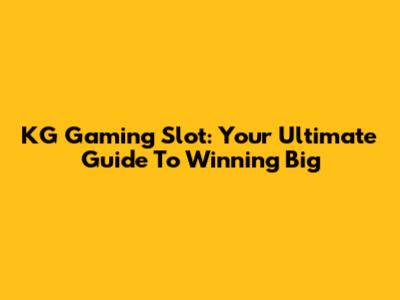 KG Gaming Slot: Your Ultimate Guide To Winning Big