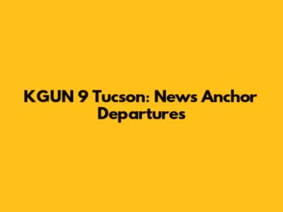 KGUN 9 Tucson: News Anchor Departures