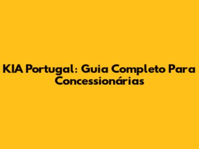 KIA Portugal: Guia Completo Para Concessionárias