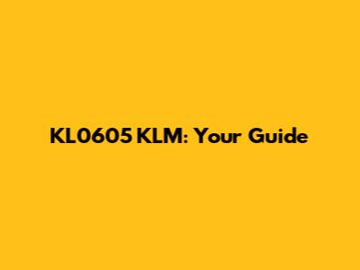 KL0605 KLM: Your Guide