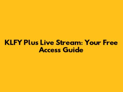 KLFY Plus Live Stream: Your Free Access Guide