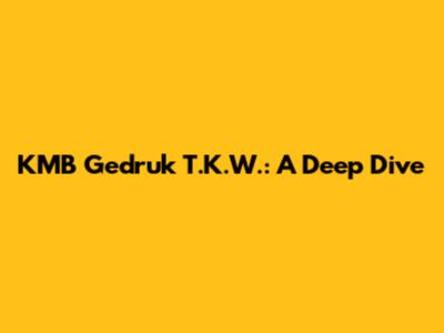 KMB Gedruk T.K.W.: A Deep Dive