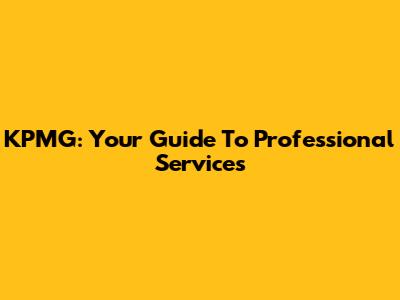 KPMG: Your Guide To Professional Services