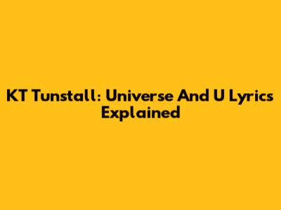 KT Tunstall: "Universe And U" Lyrics Explained