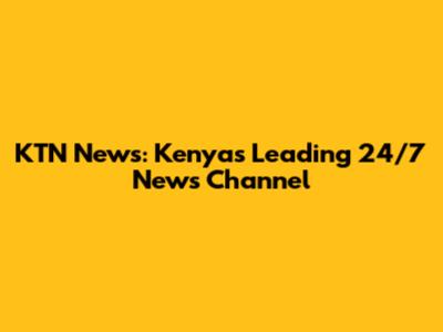 KTN News: Kenya's Leading 24/7 News Channel