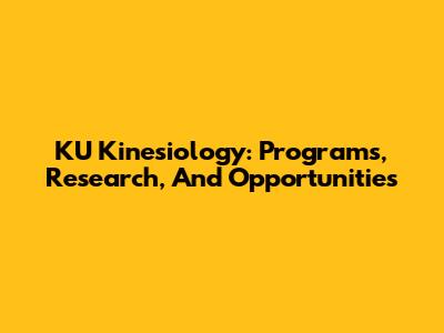 KU Kinesiology: Programs, Research, And Opportunities