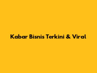Kabar Bisnis Terkini & Viral