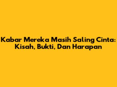 Kabar Mereka Masih Saling Cinta: Kisah, Bukti, Dan Harapan