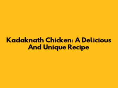 Kadaknath Chicken: A Delicious And Unique Recipe