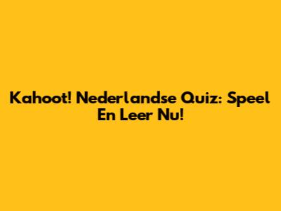 Kahoot! Nederlandse Quiz: Speel En Leer Nu!