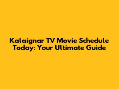 Kalaignar TV Movie Schedule Today: Your Ultimate Guide